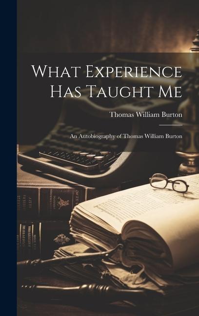 What Experience has Taught me; an Autobiography of Thomas William Burton