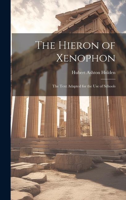 The Hieron of Xenophon: The Text Adapted for the Use of Schools