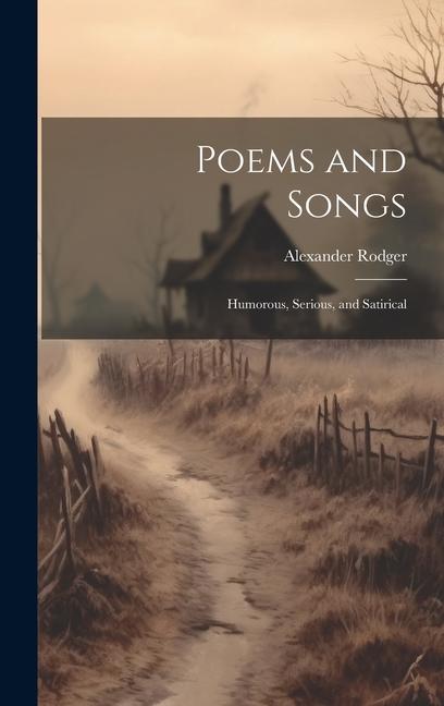 Poems and Songs: Humorous, Serious, and Satirical