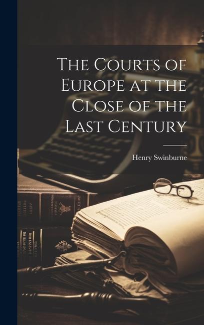 The Courts of Europe at the Close of the Last Century