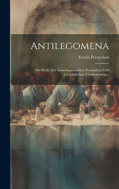 Antilegomena: Die Reste der Ausserkanonischen Evangelien und Urchristlichen Überlieferungen