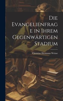 Die Evangelienfrage in Ihrem Gegenwärtigen Stadium