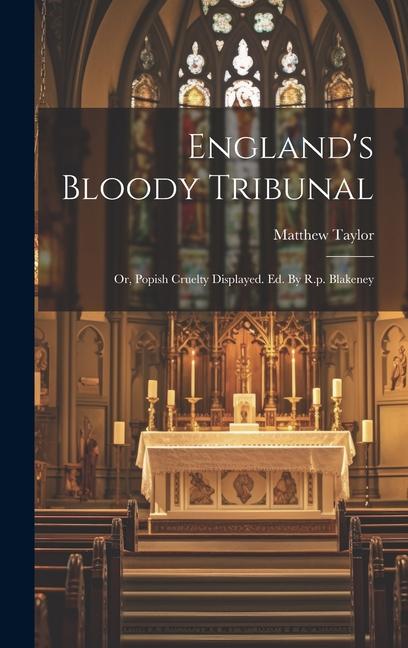 England's Bloody Tribunal: Or, Popish Cruelty Displayed. Ed. By R.p. Blakeney