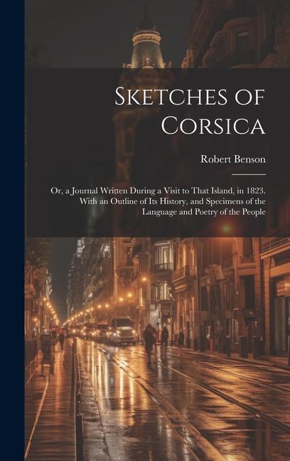 Sketches of Corsica: Or, a Journal Written During a Visit to That Island, in 1823. With an Outline of Its History, and Specimens of the Lan