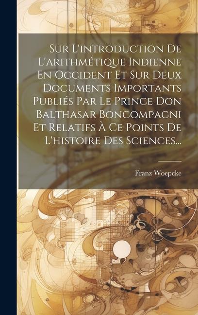 Sur L'introduction De L'arithmétique Indienne En Occident Et Sur Deux Documents Importants Publiés Par Le Prince Don Balthasar Boncompagni Et Relatifs