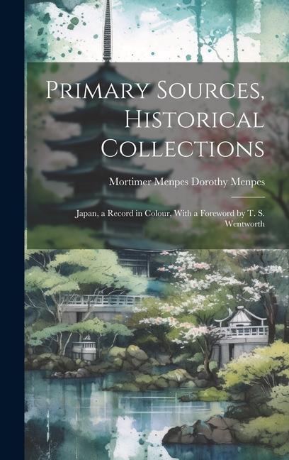 Primary Sources, Historical Collections: Japan, a Record in Colour, With a Foreword by T. S. Wentworth