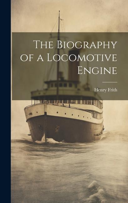 The Biography of a Locomotive Engine