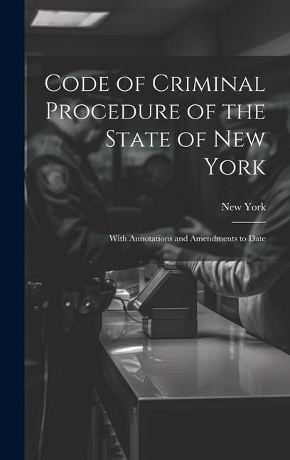 Code of Criminal Procedure of the State of New York: With Annotations and Amendments to Date