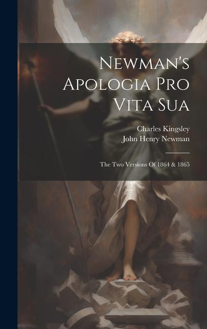 Newman's Apologia Pro Vita Sua: The Two Versions Of 1864 & 1865