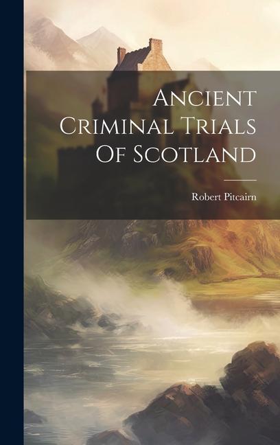 Ancient Criminal Trials Of Scotland