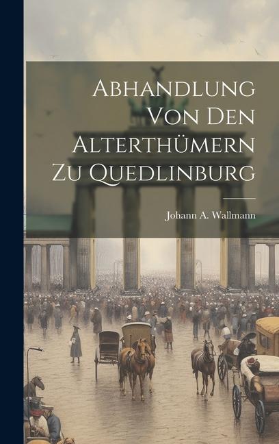 Abhandlung Von Den Alterthümern Zu Quedlinburg