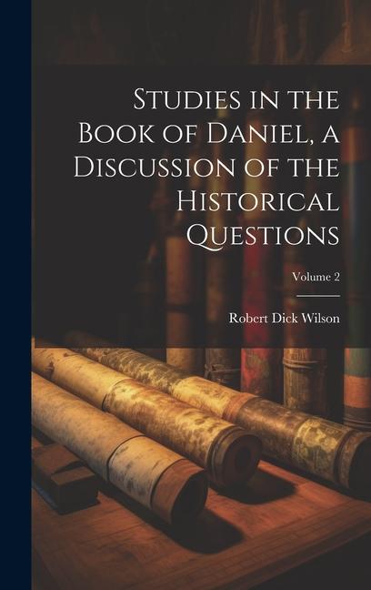 Studies in the Book of Daniel, a Discussion of the Historical Questions; Volume 2