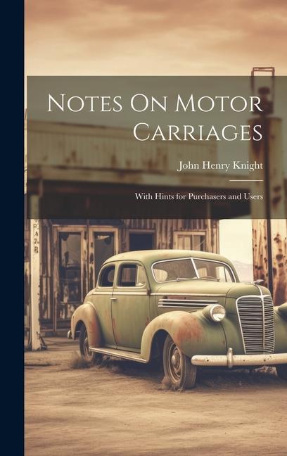 Notes On Motor Carriages: With Hints for Purchasers and Users