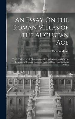 An Essay On the Roman Villas of the Augustan Age: Their Architectural Disposition and Enrichments; and On the Remains of Roman Domestic Edifices Disco