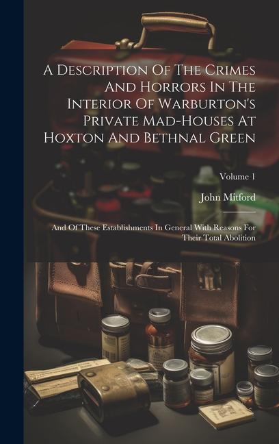 A Description Of The Crimes And Horrors In The Interior Of Warburton's Private Mad-houses At Hoxton And Bethnal Green: And Of These Establishments In