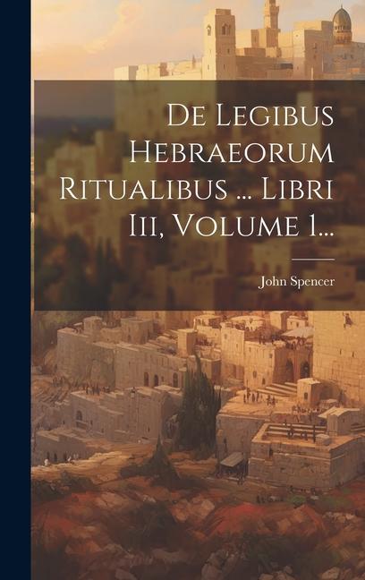 De Legibus Hebraeorum Ritualibus ... Libri Iii, Volume 1...