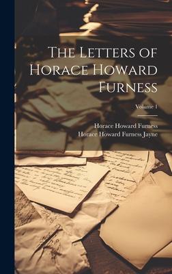 The Letters of Horace Howard Furness; Volume 1