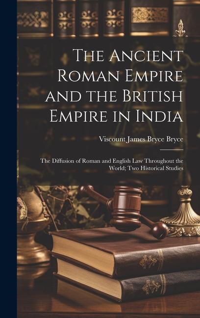 The Ancient Roman Empire and the British Empire in India: The Diffusion of Roman and English Law Throughout the World; Two Historical Studies