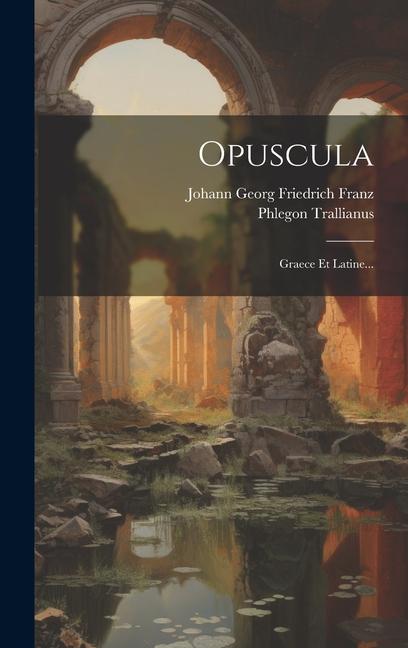 Opuscula: Graece Et Latine...