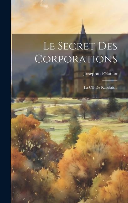 Le Secret Des Corporations: La Clé De Rabelais...