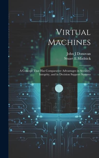 Virtual Machines: A Concept That has Comparative Advantages in Security, Integrity, and in Decision Support Systems