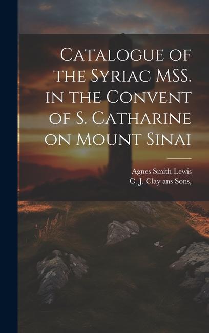 Catalogue of the Syriac MSS. in the Convent of S. Catharine on Mount Sinai