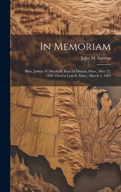 In Memoriam: Hon. Joshua N. Marshall: Born in Dracut, Mass., May 22, 1830. Died in Lowell, Mass., March 2, 1895