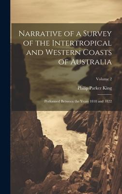 Narrative of a Survey of the Intertropical and Western Coasts of Australia: Performed Between the Years 1818 and 1822; Volume 2