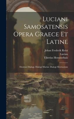 Luciani Samosatensis Opera Graece Et Latine: Deorum Dialogi. Dialogi Marini. Dialogi Mortuorum