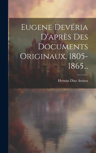 Eugene Devéria D'après Des Documents Originaux, 1805-1865...