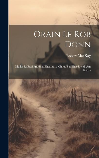 Orain Le Rob Donn: Maille Ri Eachdraidh a Bheatha, a Chliu, 's a Bhardachd, Am Beurla