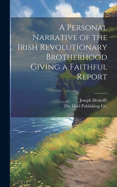 A Personal Narrative of the Irish Revolutionary Brotherhood Giving a Faithful Report