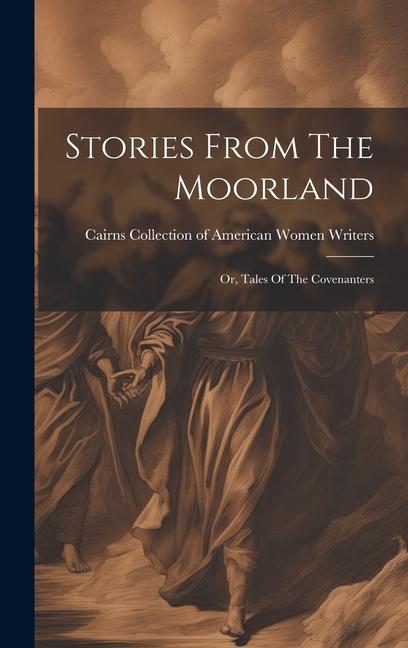 Stories From The Moorland: Or, Tales Of The Covenanters