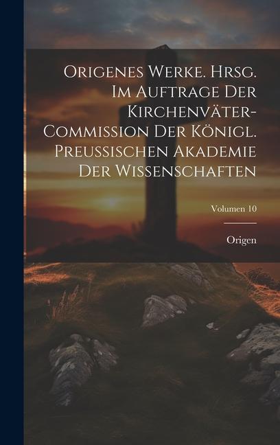 Origenes Werke. Hrsg. im Auftrage der Kirchenväter-Commission der Königl. Preussischen Akademie der Wissenschaften; Volumen 10