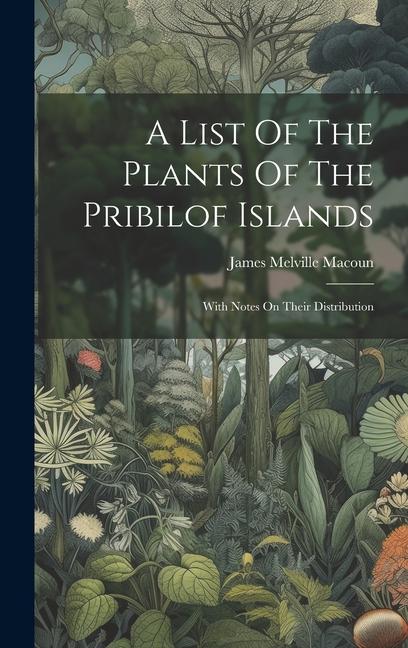 A List Of The Plants Of The Pribilof Islands: With Notes On Their Distribution