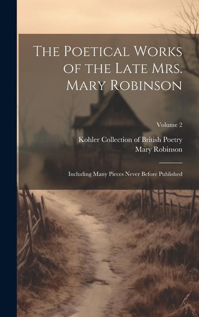 The Poetical Works of the Late Mrs. Mary Robinson: Including Many Pieces Never Before Published; Volume 2