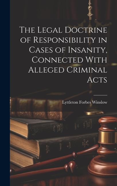 The Legal Doctrine of Responsibility in Cases of Insanity, Connected With Alleged Criminal Acts