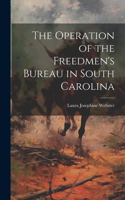 The Operation of the Freedmen's Bureau in South Carolina