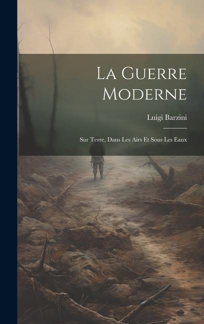 La Guerre Moderne: Sur Terre, Dans Les Airs Et Sous Les Eaux