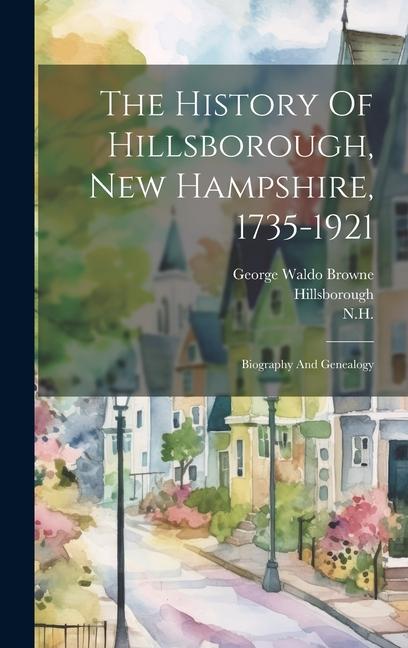 The History Of Hillsborough, New Hampshire, 1735-1921: Biography And Genealogy