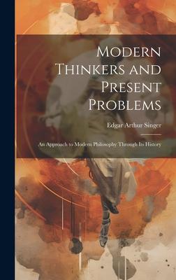 Modern Thinkers and Present Problems: An Approach to Modern Philosophy Through its History