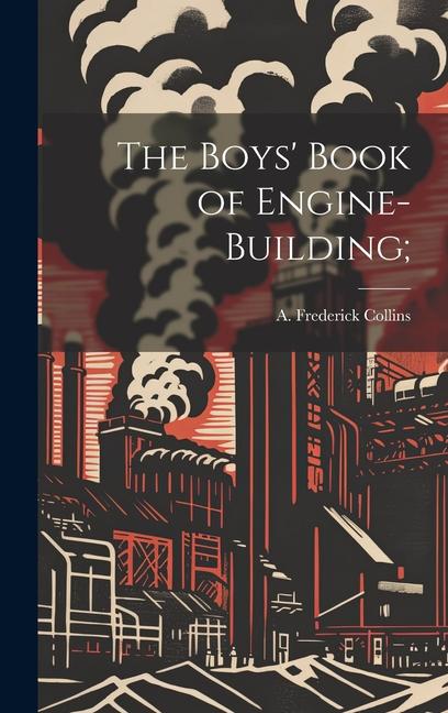 The Boys' Book of Engine-building;