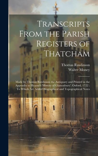 Transcripts From the Parish Registers of Thatcham: Made by Thomas Rawlinson the Antiquary and Printed in the Appendix to Hearne's 'History of Glastonb