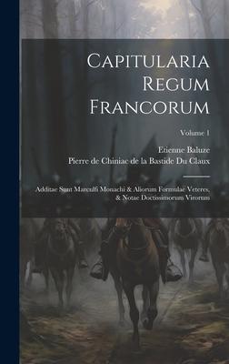 Capitularia Regum Francorum: Additae Sunt Marculfi Monachi & Aliorum Formulae Veteres, & Notae Doctissimorum Virorum; Volume 1