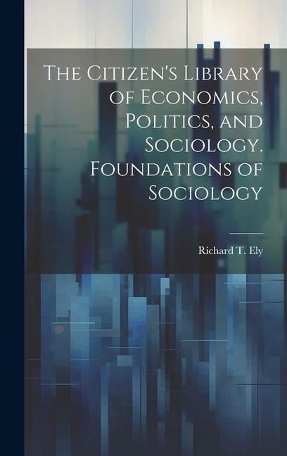 The Citizen's Library of Economics, Politics, and Sociology. Foundations of Sociology