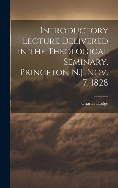 Introductory Lecture Delivered in the Theological Seminary, Princeton N.J. Nov. 7, 1828