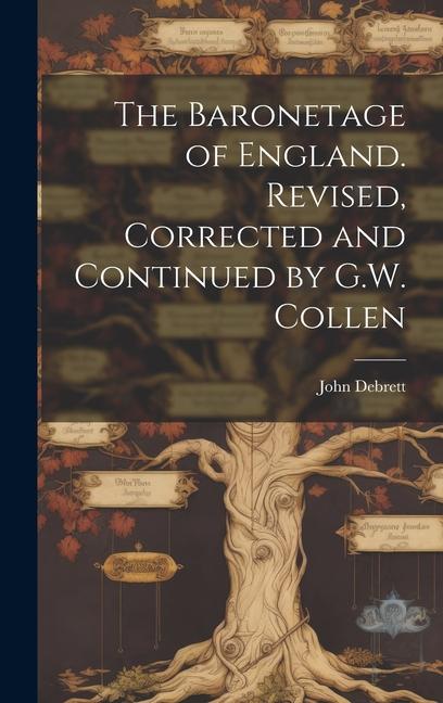 The Baronetage of England. Revised, Corrected and Continued by G.W. Collen