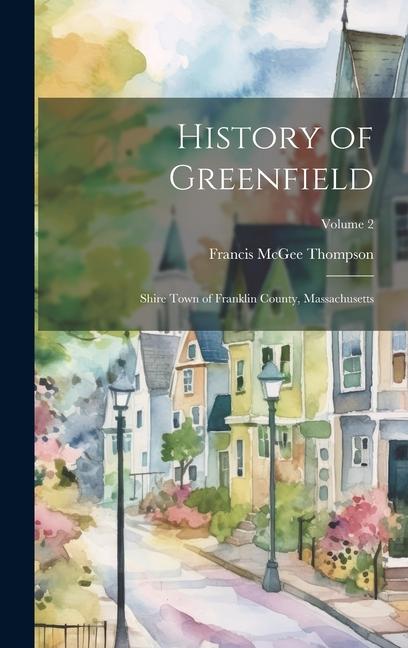 History of Greenfield: Shire Town of Franklin County, Massachusetts; Volume 2