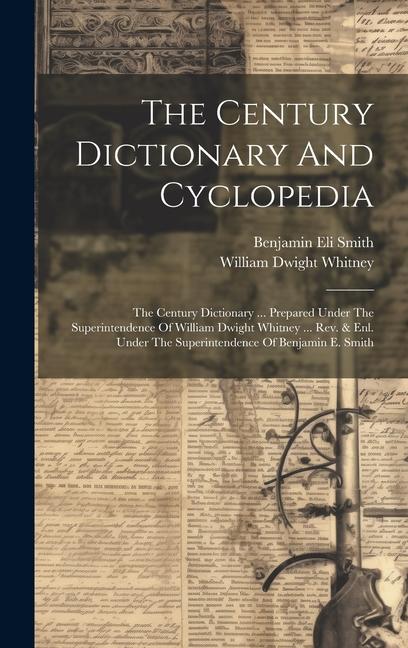 The Century Dictionary And Cyclopedia: The Century Dictionary ... Prepared Under The Superintendence Of William Dwight Whitney ... Rev. & Enl. Under T