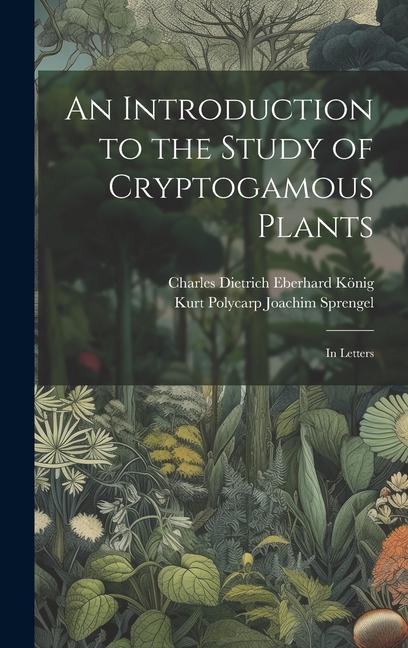 An Introduction to the Study of Cryptogamous Plants: In Letters